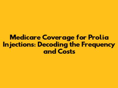 Medicare Coverage for Prolia Injections: Decoding the Frequency and Costs