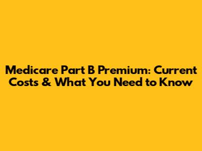 Medicare Part B Premium: Current Costs & What You Need to Know