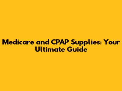 Medicare and CPAP Supplies: Your Ultimate Guide