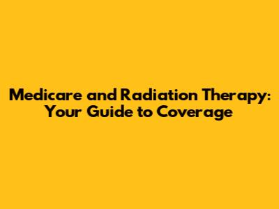 Medicare and Radiation Therapy: Your Guide to Coverage