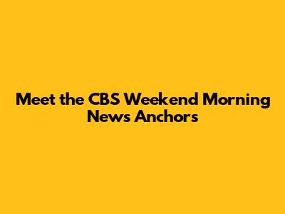Meet the CBS Weekend Morning News Anchors