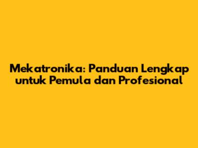 Mekatronika: Panduan Lengkap untuk Pemula dan Profesional