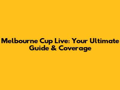Melbourne Cup Live: Your Ultimate Guide & Coverage