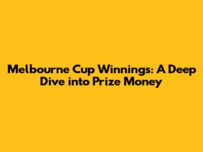 Melbourne Cup Winnings: A Deep Dive into Prize Money