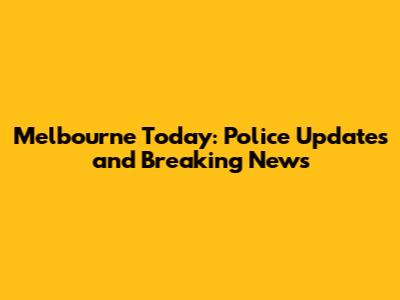 Melbourne Today: Police Updates and Breaking News