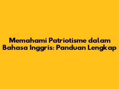 Memahami Patriotisme dalam Bahasa Inggris: Panduan Lengkap