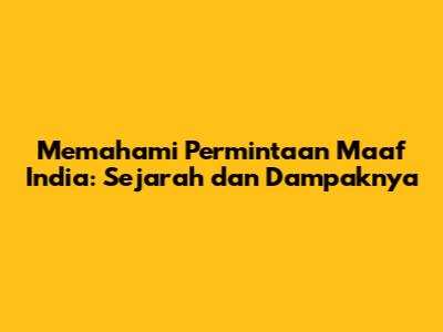 Memahami Permintaan Maaf India: Sejarah dan Dampaknya