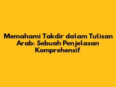 Memahami Takdir dalam Tulisan Arab: Sebuah Penjelasan Komprehensif