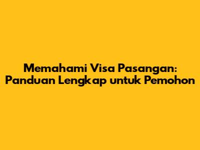 Memahami Visa Pasangan: Panduan Lengkap untuk Pemohon