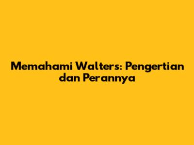 Memahami Walters: Pengertian dan Perannya