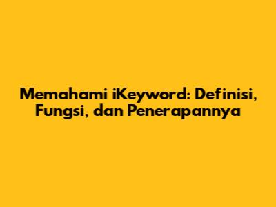 Memahami iKeyword: Definisi, Fungsi, dan Penerapannya