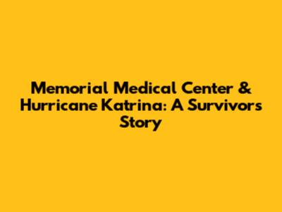 Memorial Medical Center & Hurricane Katrina: A Survivor's Story
