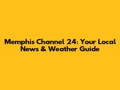 Memphis Channel 24: Your Local News & Weather Guide