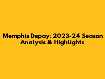 Memphis Depay: 2023-24 Season Analysis & Highlights