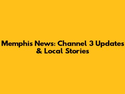 Memphis News: Channel 3 Updates & Local Stories