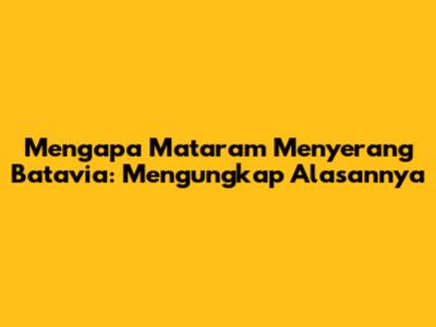 Mengapa Mataram Menyerang Batavia: Mengungkap Alasannya