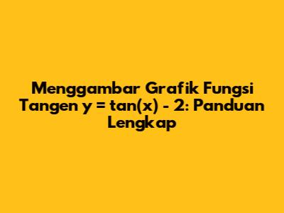 Menggambar Grafik Fungsi Tangen y = tan(x) - 2: Panduan Lengkap
