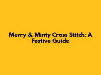 Merry & Minty Cross Stitch: A Festive Guide