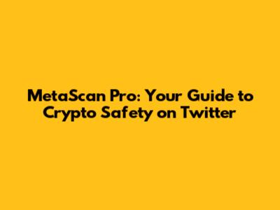 MetaScan Pro: Your Guide to Crypto Safety on Twitter