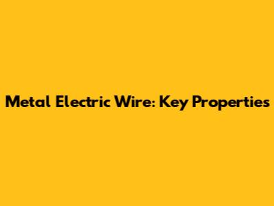 Metal Electric Wire: Key Properties