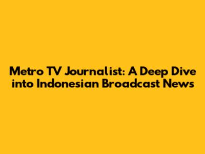Metro TV Journalist: A Deep Dive into Indonesian Broadcast News