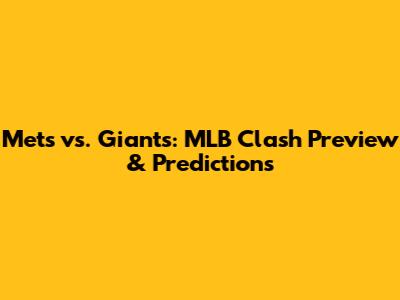 Mets vs. Giants: MLB Clash Preview & Predictions