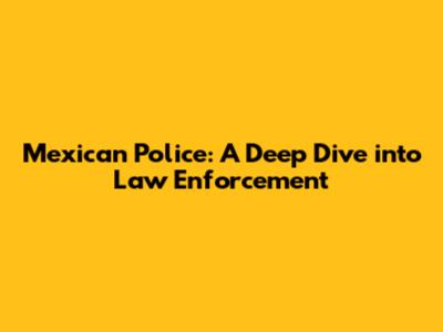 Mexican Police: A Deep Dive into Law Enforcement