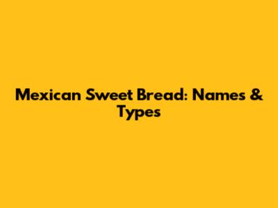 Mexican Sweet Bread: Names & Types