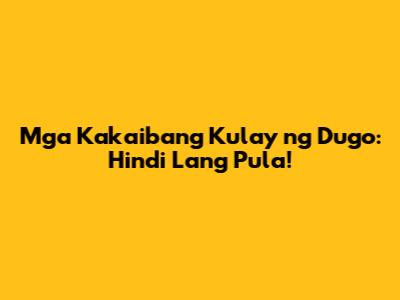 Mga Kakaibang Kulay ng Dugo: Hindi Lang Pula!