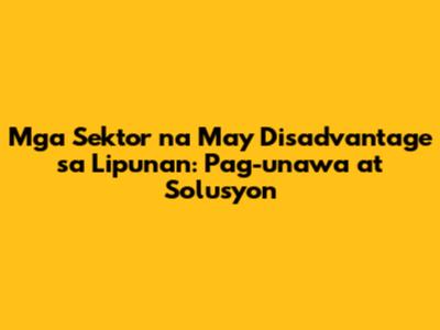 Mga Sektor na May Disadvantage sa Lipunan: Pag-unawa at Solusyon