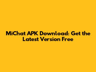 MiChat APK Download: Get the Latest Version Free