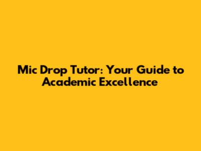 Mic Drop Tutor: Your Guide to Academic Excellence