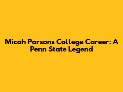 Micah Parsons' College Career: A Penn State Legend
