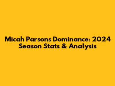 Micah Parsons' Dominance: 2024 Season Stats & Analysis