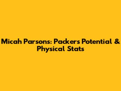 Micah Parsons: Packers Potential & Physical Stats