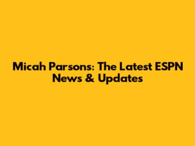 Micah Parsons: The Latest ESPN News & Updates