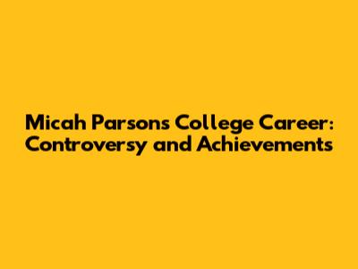 Micah Parsons College Career: Controversy and Achievements