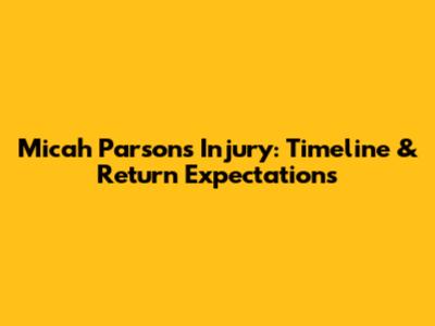 Micah Parsons Injury: Timeline & Return Expectations