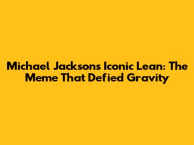 Michael Jackson's Iconic Lean: The Meme That Defied Gravity