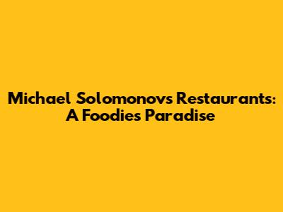 Michael Solomonov's Restaurants: A Foodie's Paradise