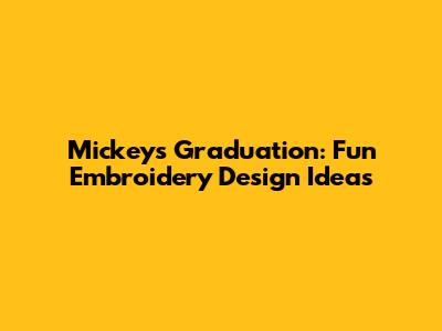 Mickey's Graduation: Fun Embroidery Design Ideas