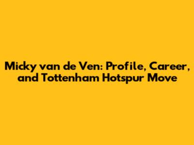 Micky van de Ven: Profile, Career, and Tottenham Hotspur Move
