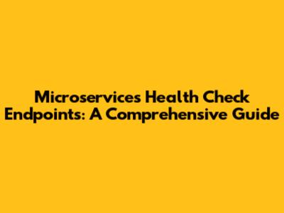 Microservices Health Check Endpoints: A Comprehensive Guide