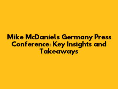 Mike McDaniel's Germany Press Conference: Key Insights and Takeaways