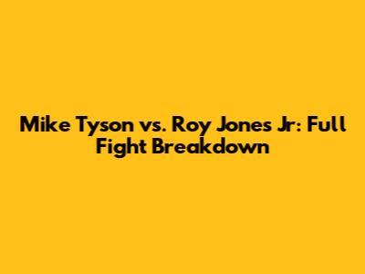 Mike Tyson vs. Roy Jones Jr: Full Fight Breakdown