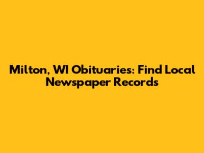 Milton, WI Obituaries: Find Local Newspaper Records