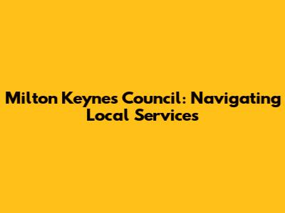 Milton Keynes Council: Navigating Local Services