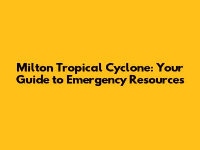 Milton Tropical Cyclone: Your Guide to Emergency Resources