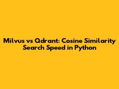 Milvus vs Qdrant: Cosine Similarity Search Speed in Python