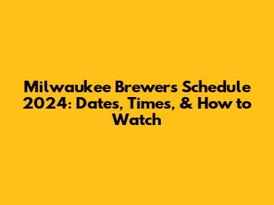 Milwaukee Brewers Schedule 2024: Dates, Times, & How to Watch